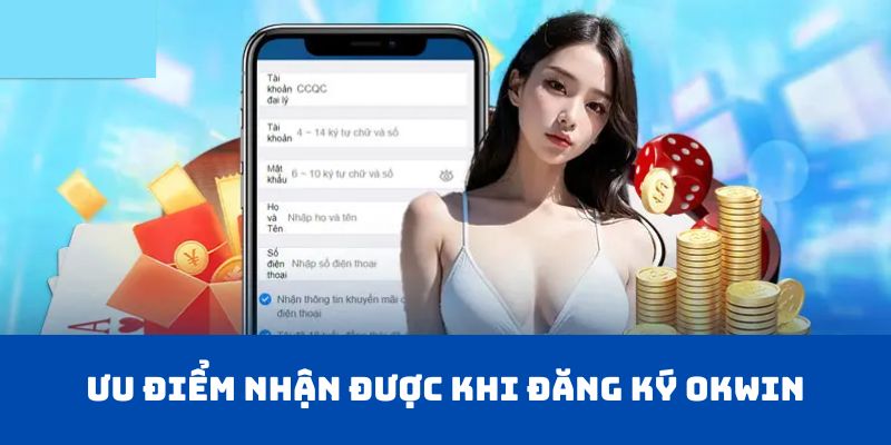 Ưu điểm nhận được khi đăng ký Okwin