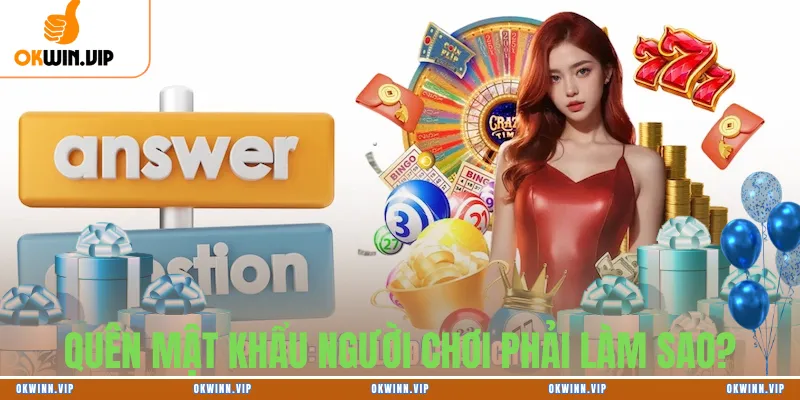 QUÊN MẬT KHẨU NGƯỜI CHƠI PHẢI LÀM SAO?