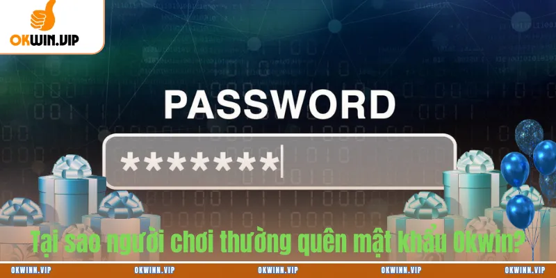 Tại sao người chơi thường quên mật khẩu Okwin?