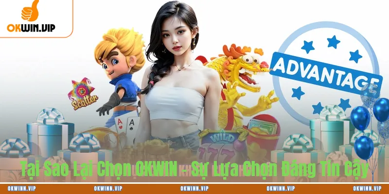 Tại Sao Lại Chọn OKWIN – Sự Lựa Chọn Đáng Tin Cậy